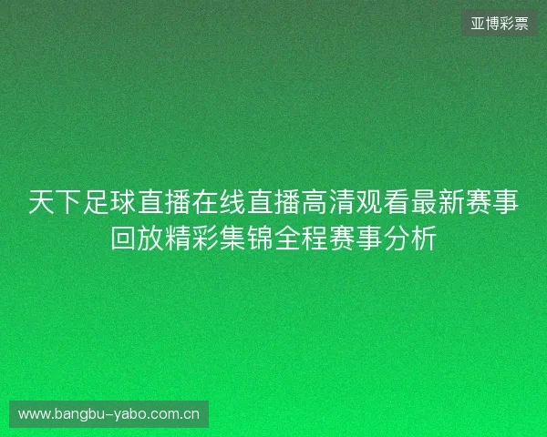 天下足球直播在线直播高清观看最新赛事回放精彩集锦全程赛事分析
