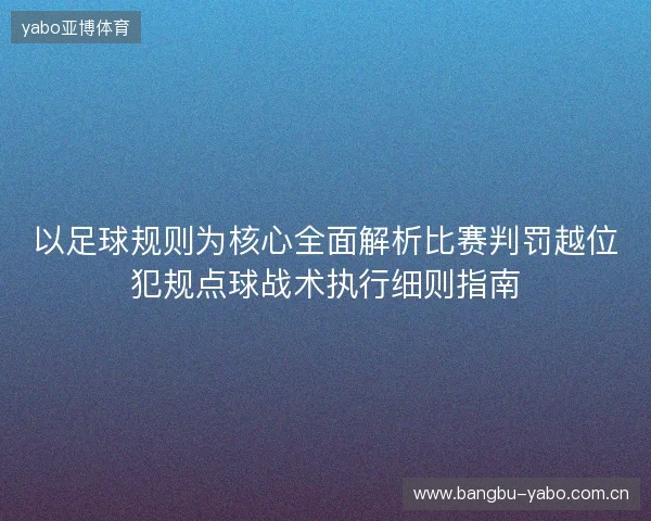 以足球规则为核心全面解析比赛判罚越位犯规点球战术执行细则指南 以足球规则为核心全面解析比赛判罚越位犯规点球战术执行细则指南