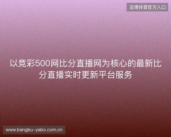 以竞彩500网比分直播网为核心的最新比分直播实时更新平台服务 以竞彩500网比分直播网为核心的最新比分直播实时更新平台服务