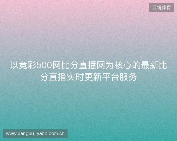 以竞彩500网比分直播网为核心的最新比分直播实时更新平台服务