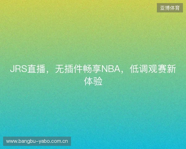 JRS直播，无插件畅享NBA，低调观赛新体验